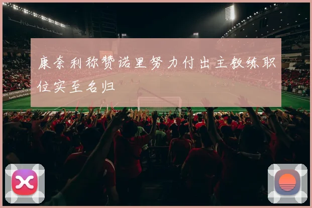 康奈利称赞诺里努力付出主教练职位实至名归